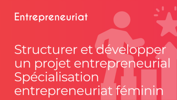 Structurer et développer un projet entrepreneurial - Spécialisation entrepreneuriat féminin 